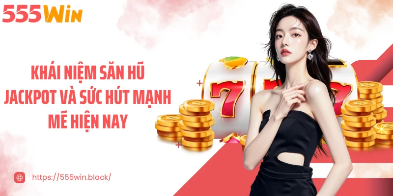 Khái niệm săn hũ jackpot và sức hút mạnh mẽ hiện nay