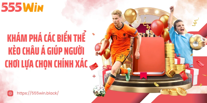 Khám phá các biến thể kèo châu Á giúp người chơi lựa chọn chính xác