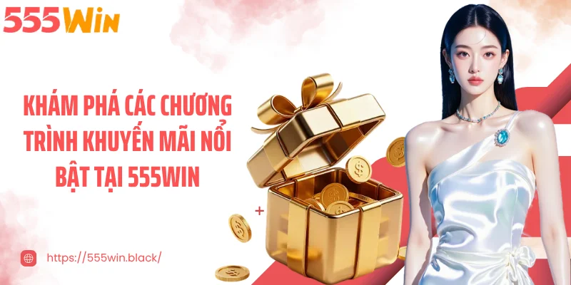 Khám phá các chương trình khuyến mãi nổi bật tại 555WIN