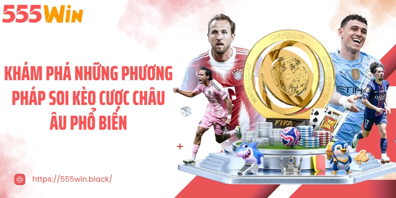 Khám phá những phương pháp soi kèo cược châu Âu phổ biến
